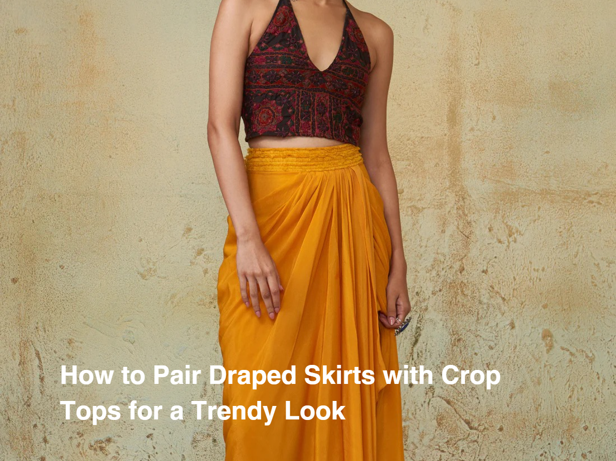 How to Pair Draped Skirts with Crop Tops for a Trendy Look