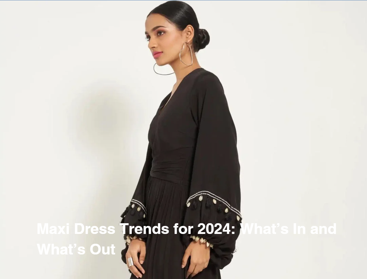 Maxi Dress Trends for 2024 What’s In and What’s Out