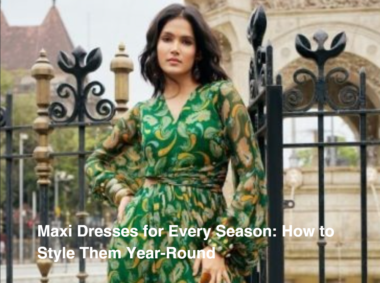 Maxi Dresses for Every Season How to Style Them Year-Round
