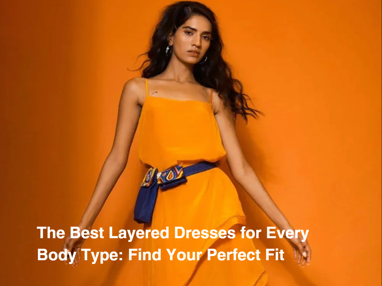 The Best Layered Dresses for Every Body Type