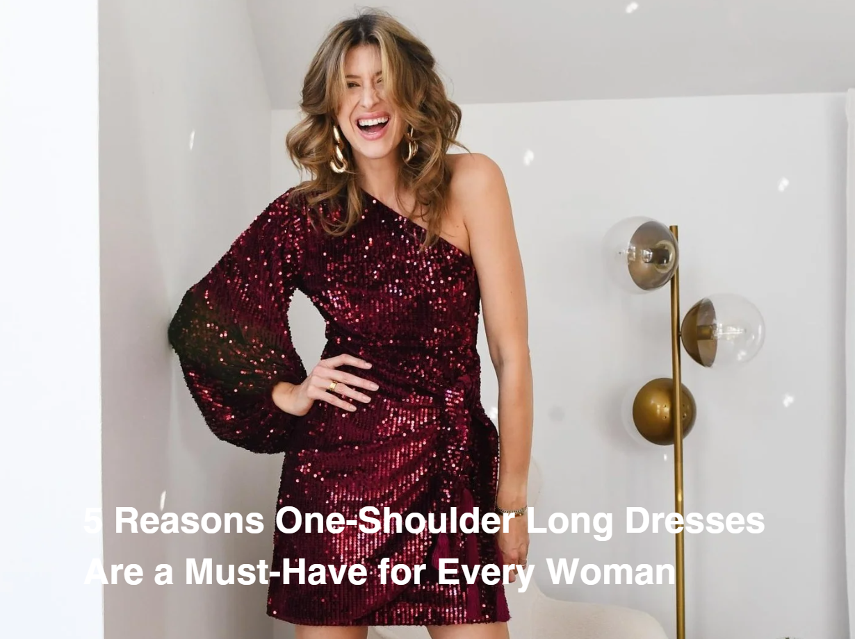 5 Reasons One-Shoulder Long Dresses Are a Must-Have for Every Woman