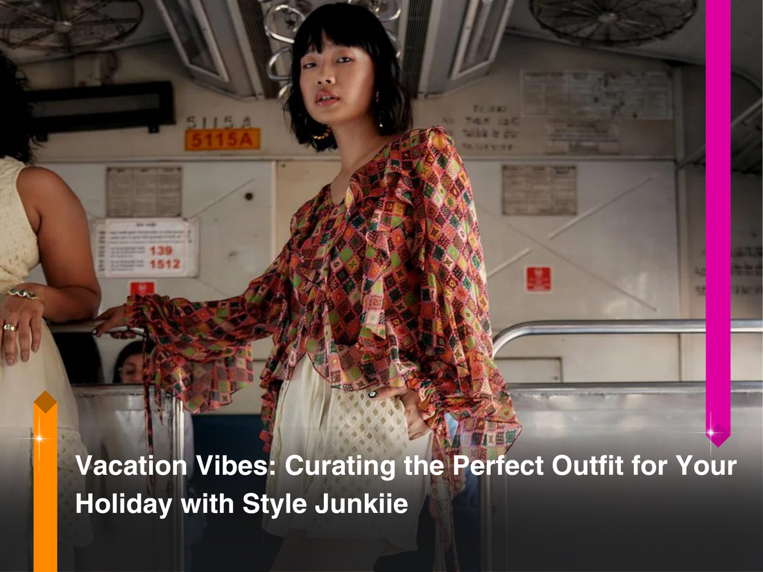 Vacation Vibes: Curating the Perfect Outfit for Your Holiday with Style Junkiie