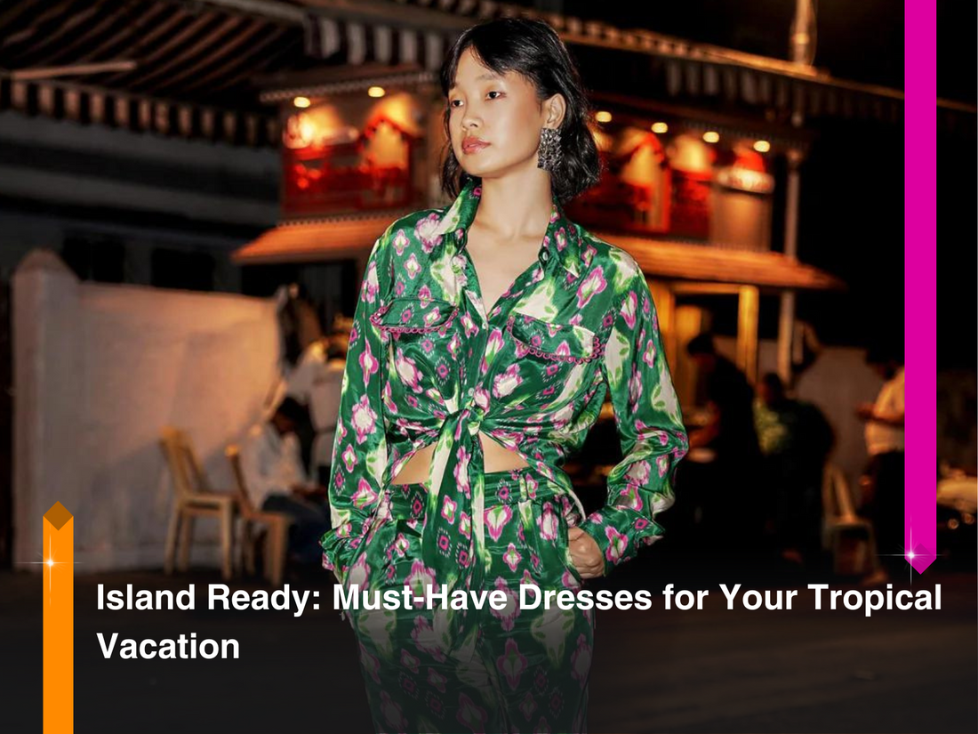 Island Ready: Must-Have Dresses for Your Tropical Vacation